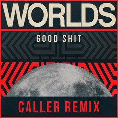 WORLDS - Good Shit (Caller Remix)