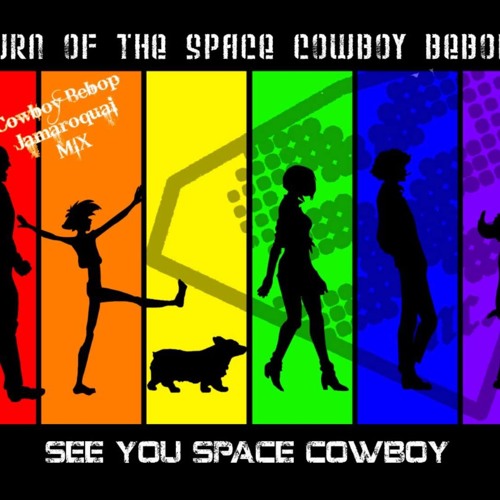 Return Of The SPACE COWBOY BEBOP ( Jamariquai Bebop  K Mix )