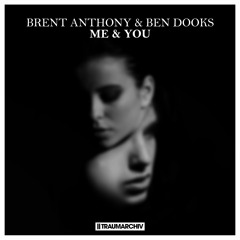 Brent Anthony & Ben Dooks - Me & You (Original Mix)[Traumarchiv]