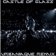 Linkin Park - Castle Of Glass (Urbaniaque Remix)