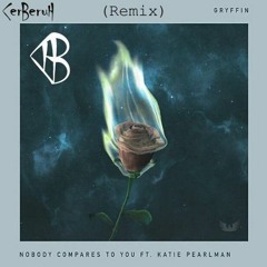 Gryffin - Nobody Compares To You Ft. Katie Pearlman (Cerberuh Remix)