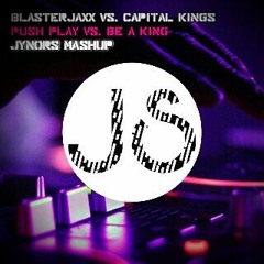 Capital Kings Vs. Blasterjaxx - Be A King Vs. Push Play (JynorS Mashup)