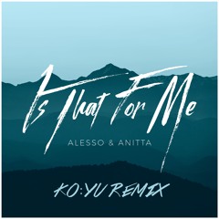 Alesso & Anitta - Is That For Me (KO:YU Remix)