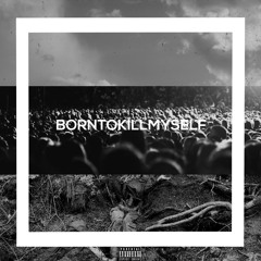 BORNTOKILLMYSELF PART1 (PROD. DEEPLACE)