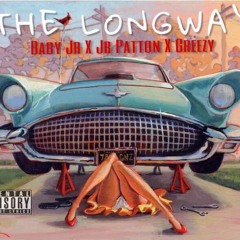 The Longway - Baby Jr X Jr Patton X Greezy