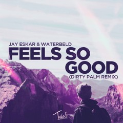 Jay Eskar & Waterbeld - Feels So Good (Dirty Palm Remix)