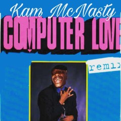 Kam McNasty - Computer Love (Remix)