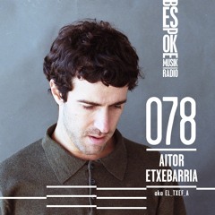 Bespoke Musik Radio 078 : Aitor Etxebarria [El_Txef_A]
