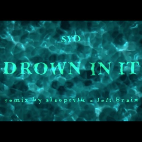 Syd "drown In It" REMIX By SLEEPTVLK X Left Brain