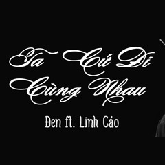 Ta Cứ Đi Cùng Nhau Beat - Đen ft. Linh Cáo