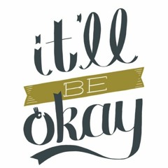 IT'LL BE OKAY