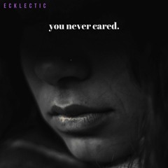 you never cared.
