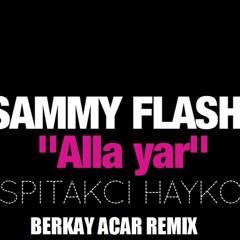Sammy Flash - "Alla Yar" Feat. Spitakci Hayko (Berkay Acar Remix)