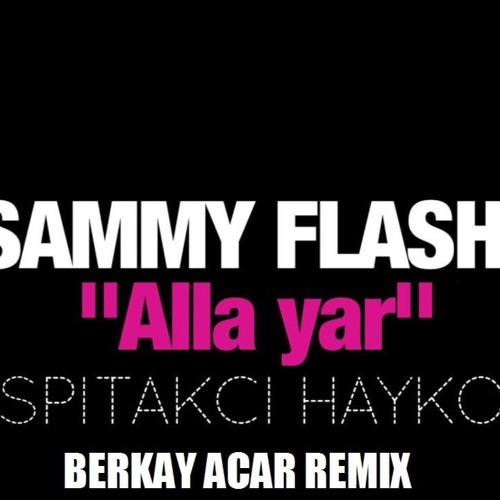 Stream Sammy Flash - "Alla Yar" Feat. Spitakci Hayko (Berkay Acar Remix) by  Berkay ACAR | Listen online for free on SoundCloud