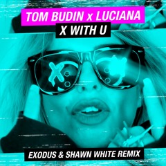 Tom Budin feat Luciana - X WITH U (Exodus & Shawn White Remix) - OUT NOW!