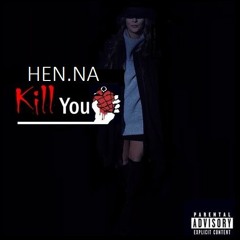 Hen.na - Kill You