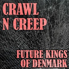 Crawl N Creep (Future Kings of Denmark)