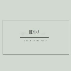 Hen.na - And Kiss Me First
