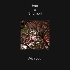 frad X Shumori - With You.