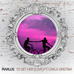 Marlus - To Get Her (Love) ft. Carla Gristina