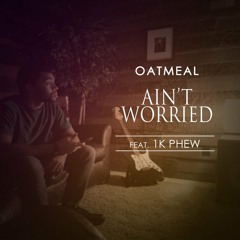 Oatmeal - Aint Worried ft. 1K Phew