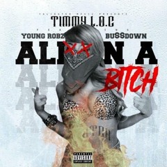 All On A Bitch - Timmy L.O.C x Young Robz x Bu$$down