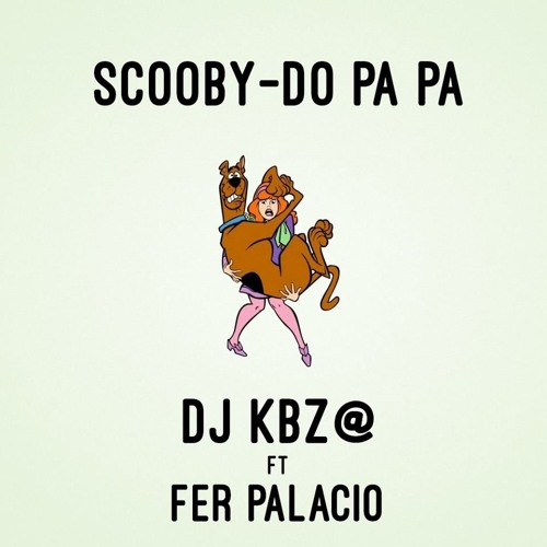 SCOOBY DOO PAPA - DJ KBZ@ FT FER PALACIO