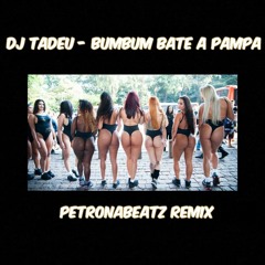 DJ Tadeu - Bumbum Bate A Pampa (PetronaBeatz Remix)(BUY = FREE DOWNLOAD)