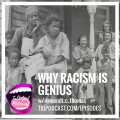 Why Racism Is Genius w/ @wendi_c_thomas