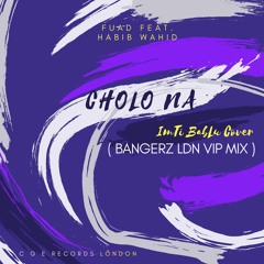 FUAD x HABIB - CHOLO NA | ImTi BabLu Cover |  [Bangerz LDN VIP MIX]