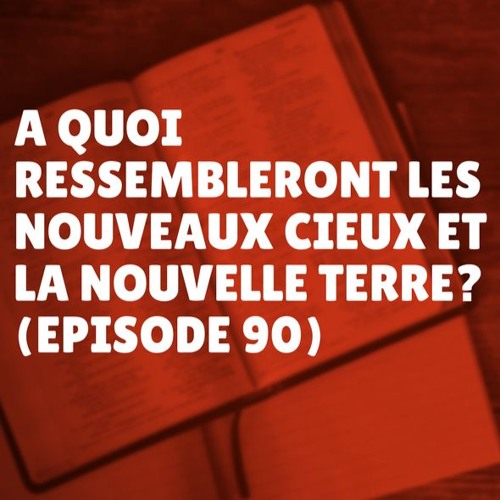 Stream A quoi ressembleront les Nouveaux Cieux et la Nouvelle Terre