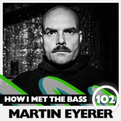 Martin Eyerer - HOW I MET THE BASS #102