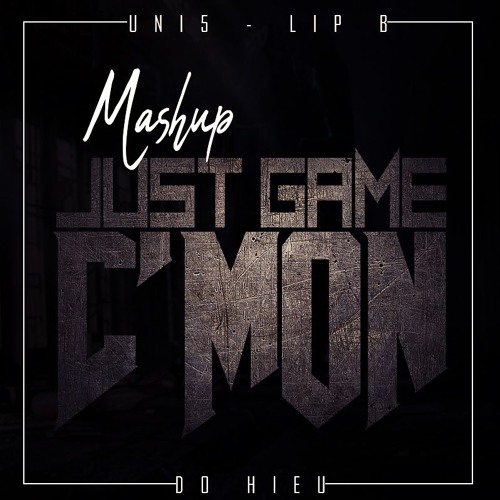 Mashup C'mon & Just Game - UNỊ ft LIP B
