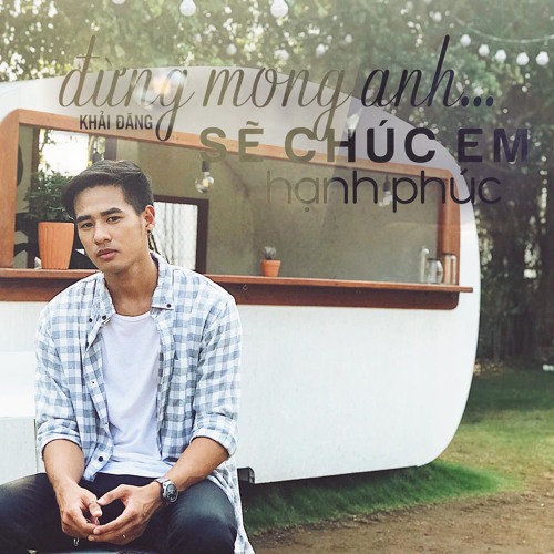 Đừng Mong Anh Sẽ Chúc Em Hạnh Phúc - Khải Đăng