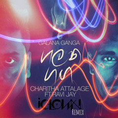 Galana Ganga - Charitha Attalage ft. Ravi Jay - iClown Remix -  DL on discription