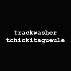 TRACKWASHER - tchickita gueule - ( free dl )