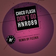 HNR089 : Chico Flash - Don't Go (Original Mix)
