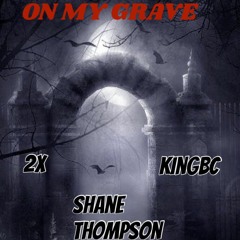 On My Grave- 2x x KingBc (feat. Shane Thompson)