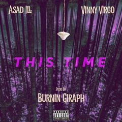 This Time - Asad Ill ft Vinny Virgo (Prod by Burnin Giraph)