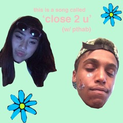 close 2 you (w/ pthab)