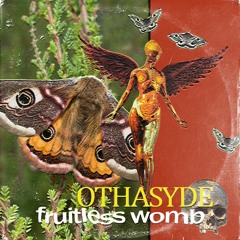 OTHASYDE ~ FRUITLESS WOMB