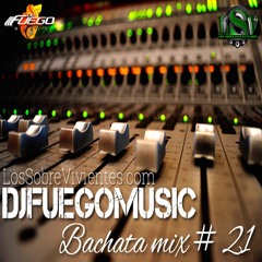 DJ FUEGO MUSIC BACHATA MIX # 21