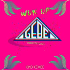 GEBE Wuk UP - King Kembe (El Pepe Riddim)Prod By Dj ice T