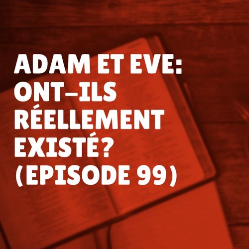 Adam et Eve ont-ils réellement existé? (Episode 99)