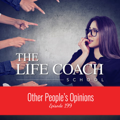 Ep #199: Other People’s Opinions