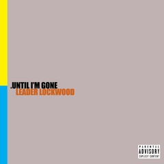 Leader Lockwood- .Until I'm Gone