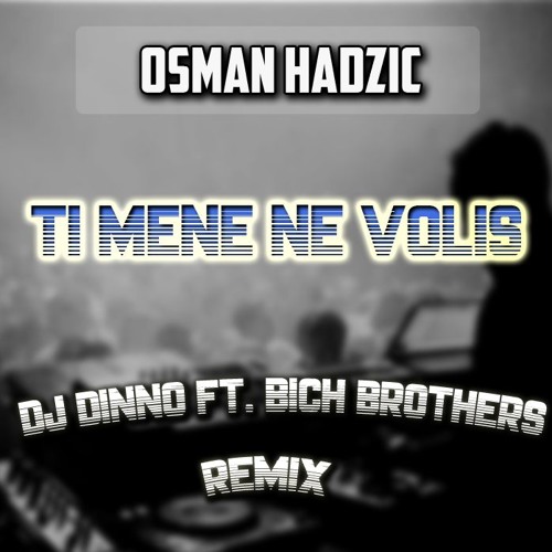 Osman Hadzic - Ti Mene Ne Volis (DJ DINNO ft. Bich Brothers REMIX)