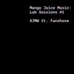 AJMW ft. Fanshore - Mango Juice Lab Sessions #1