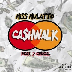 Miss Mulatto Feat. 2 - Crucial - Cash Walk (Prod. Tdubbcreatedit )