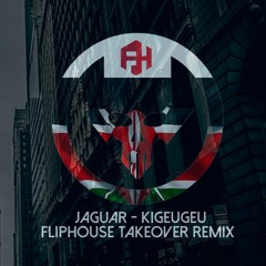 Jaguar - Kigeugeu ( Fliphouse Takeover Remix )
